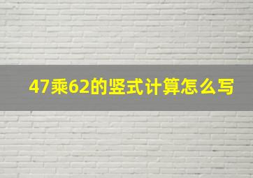 47乘62的竖式计算怎么写