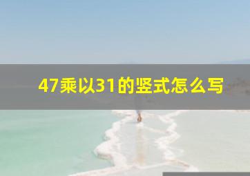 47乘以31的竖式怎么写