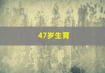 47岁生育