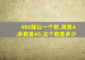 480除以一个数,商是4,余数是60,这个数是多少