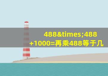 488×488+1000=再乘488等于几