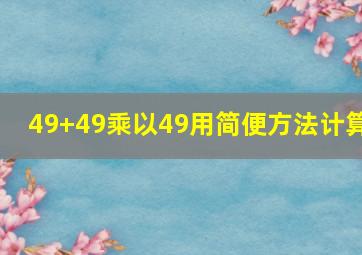 49+49乘以49用简便方法计算