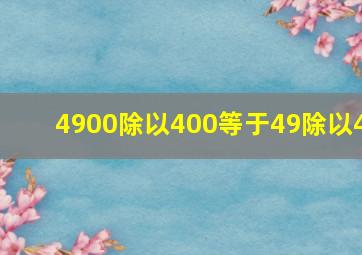 4900除以400等于49除以4