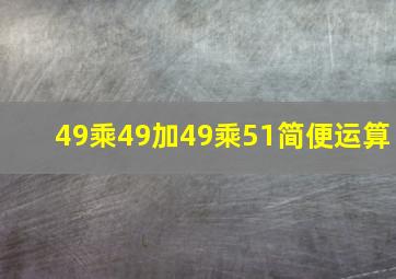 49乘49加49乘51简便运算