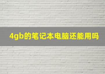 4gb的笔记本电脑还能用吗