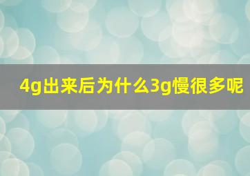 4g出来后为什么3g慢很多呢