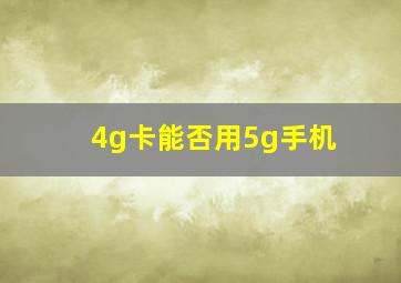 4g卡能否用5g手机