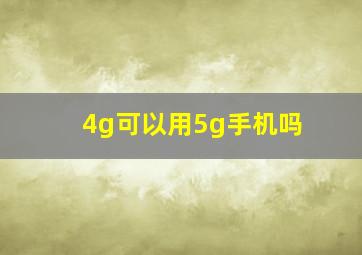 4g可以用5g手机吗