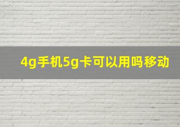 4g手机5g卡可以用吗移动