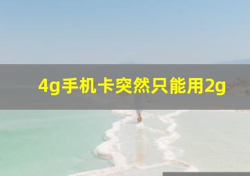 4g手机卡突然只能用2g