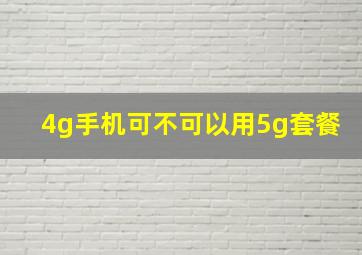 4g手机可不可以用5g套餐