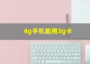 4g手机能用3g卡