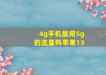 4g手机能用5g的流量吗苹果13