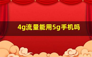 4g流量能用5g手机吗