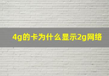 4g的卡为什么显示2g网络