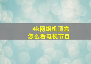 4k网络机顶盒怎么看电视节目