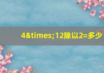 4×12除以2=多少