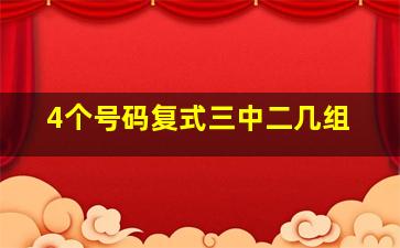 4个号码复式三中二几组