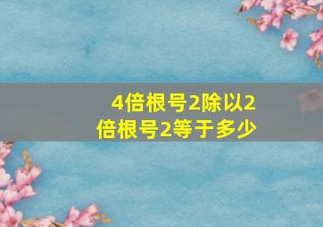 4倍根号2除以2倍根号2等于多少