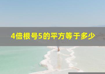 4倍根号5的平方等于多少