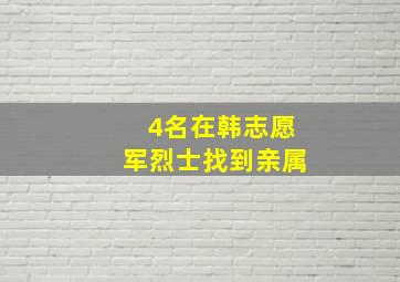 4名在韩志愿军烈士找到亲属