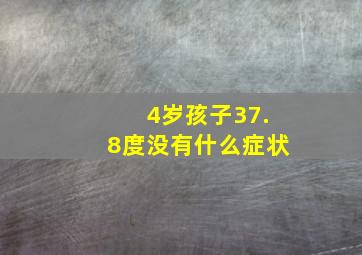 4岁孩子37.8度没有什么症状