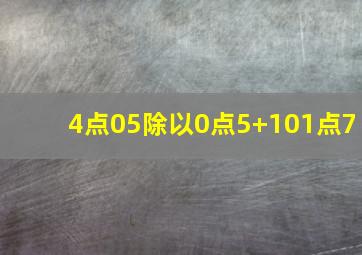 4点05除以0点5+101点7