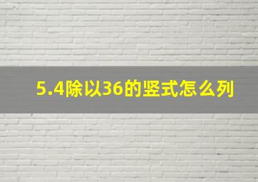 5.4除以36的竖式怎么列