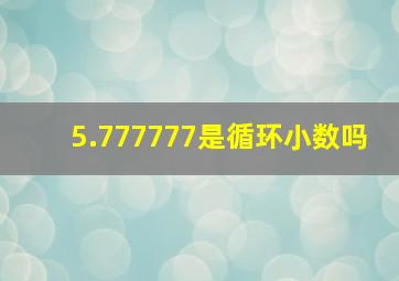 5.777777是循环小数吗