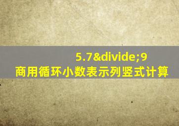 5.7÷9商用循环小数表示列竖式计算