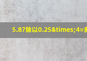 5.87除以0.25×4=多少