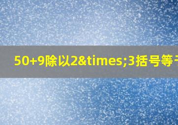 50+9除以2×3括号等于几