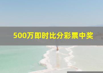 500万即时比分彩票中奖