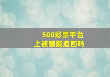 500彩票平台上被骗能追回吗