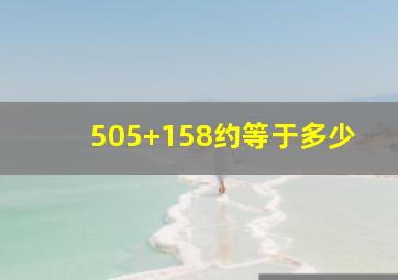 505+158约等于多少