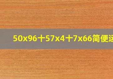 50x96十57x4十7x66简便运算