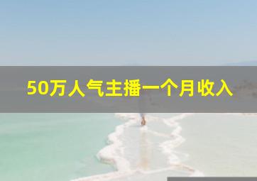 50万人气主播一个月收入