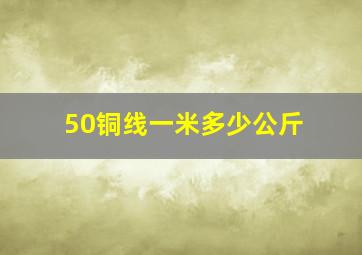 50铜线一米多少公斤