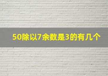 50除以7余数是3的有几个