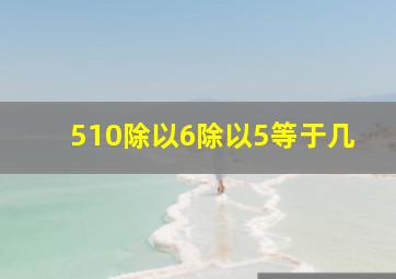 510除以6除以5等于几