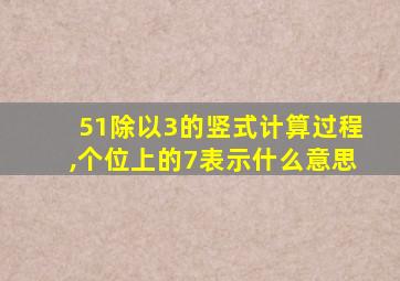 51除以3的竖式计算过程,个位上的7表示什么意思