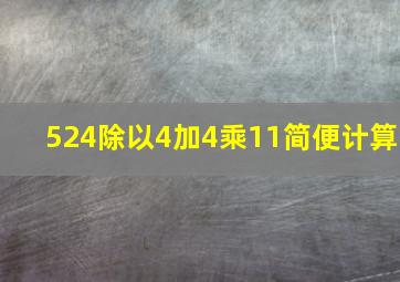 524除以4加4乘11简便计算