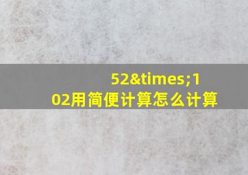 52×102用简便计算怎么计算