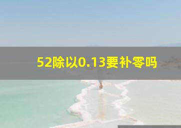 52除以0.13要补零吗