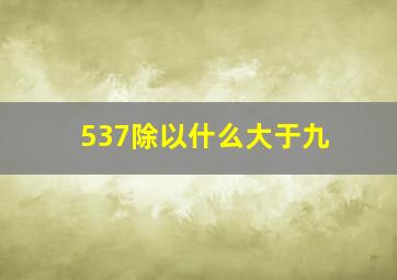 537除以什么大于九