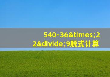 540-36×22÷9脱式计算