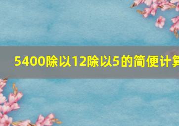 5400除以12除以5的简便计算