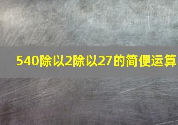 540除以2除以27的简便运算