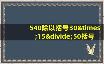 540除以括号30×15÷50括号