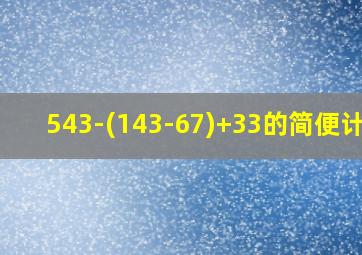 543-(143-67)+33的简便计算